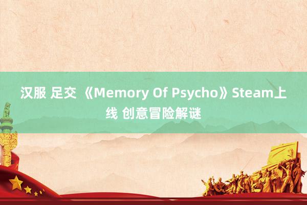 汉服 足交 《Memory Of Psycho》Steam上线 创意冒险解谜