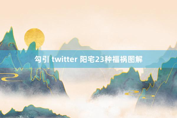 勾引 twitter 阳宅23种福祸图解