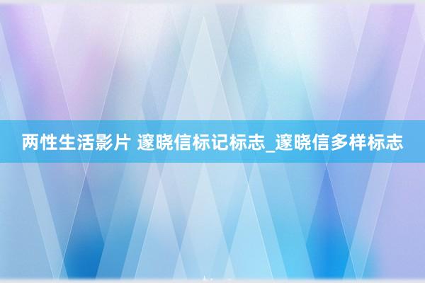 两性生活影片 邃晓信标记标志_邃晓信多样标志