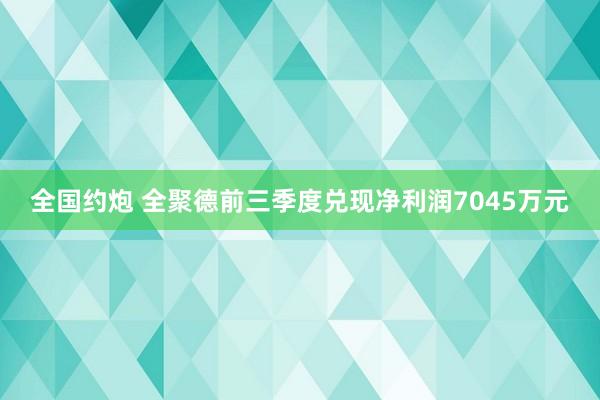 全国约炮 全聚德前三季度兑现净利润7045万元