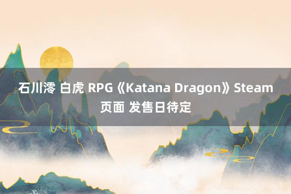 石川澪 白虎 RPG《Katana Dragon》Steam页面 发售日待定