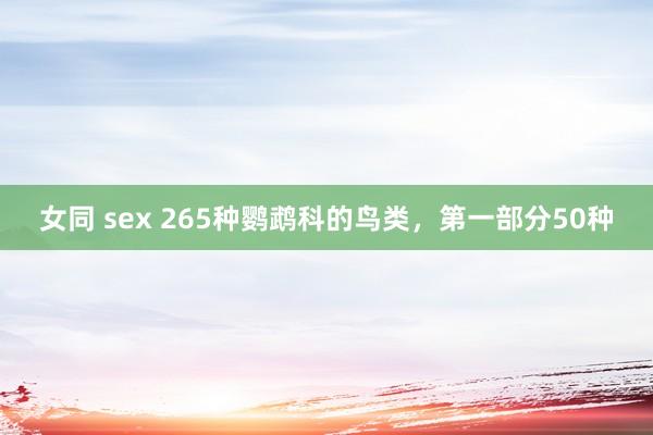 女同 sex 265种鹦鹉科的鸟类，第一部分50种