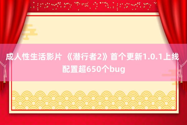 成人性生活影片 《潜行者2》首个更新1.0.1上线 配置超650个bug