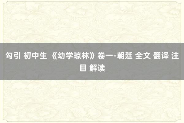 勾引 初中生 《幼学琼林》卷一-朝廷 全文 翻译 注目 解读