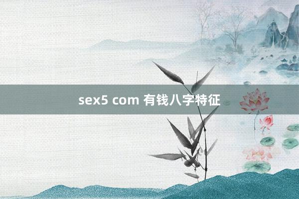 sex5 com 有钱八字特征